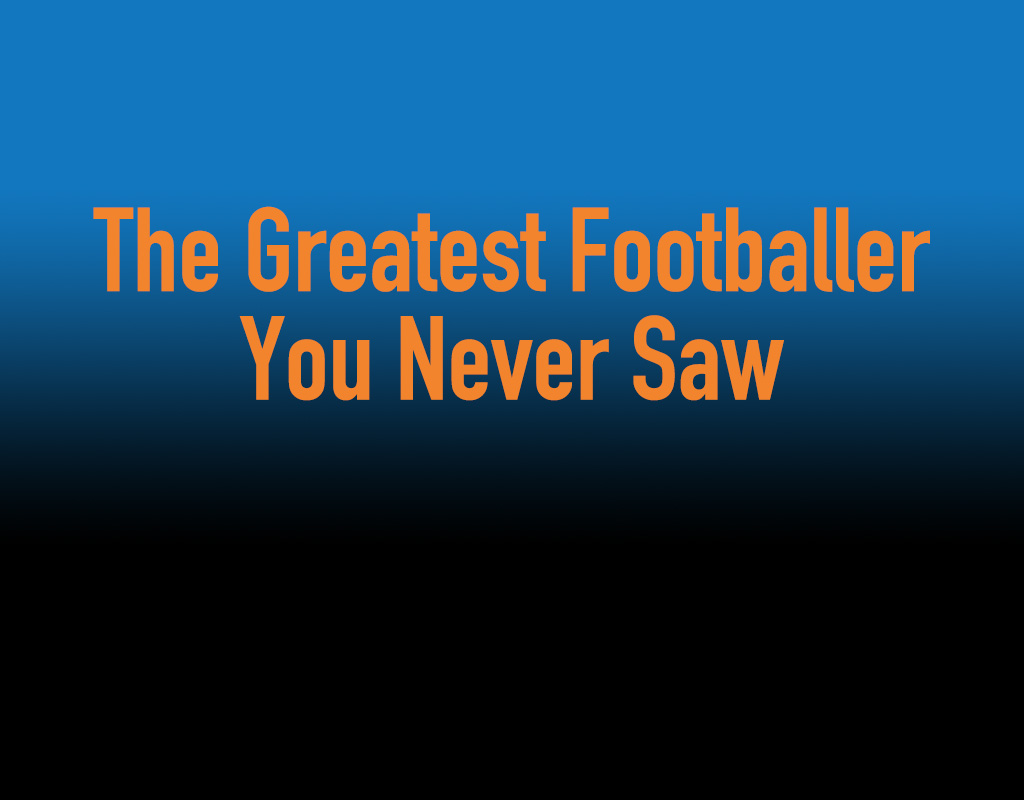Story Time with Richard: “The Greatest Footballer You Never Saw”